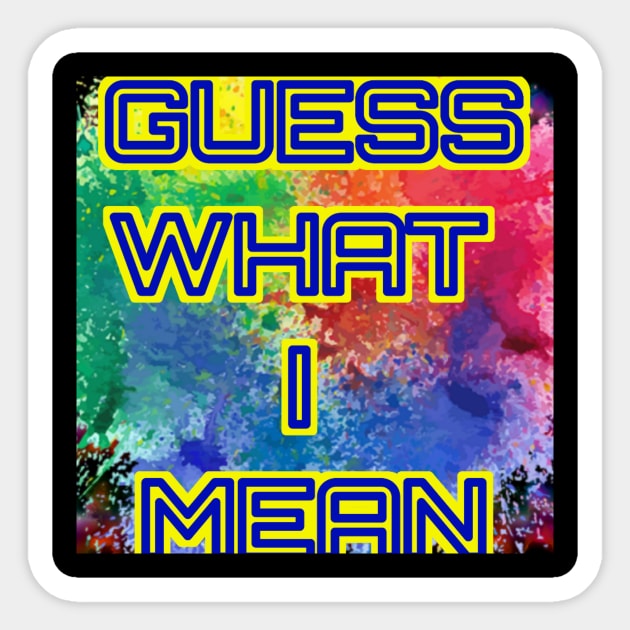 Guess what i mean Sticker by Lebrirshop